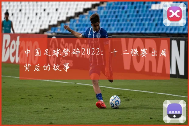 中国足球梦碎2022:十二强赛出局背后的故事